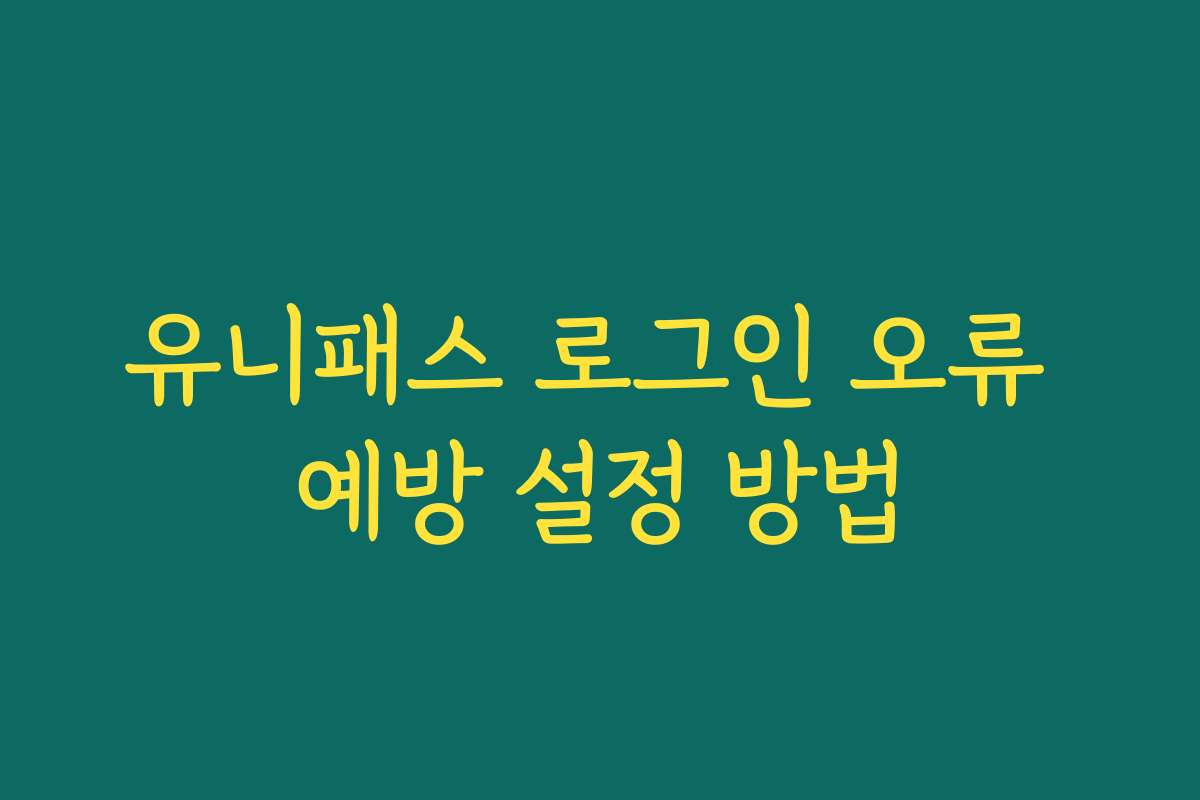 유니패스 로그인 오류 예방 설정 방법