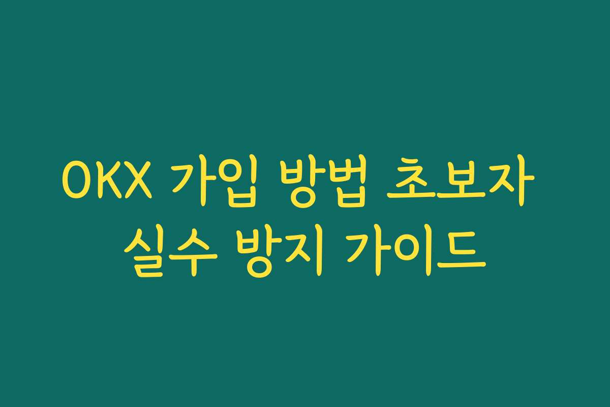 OKX 가입 방법 초보자 실수 방지 가이드