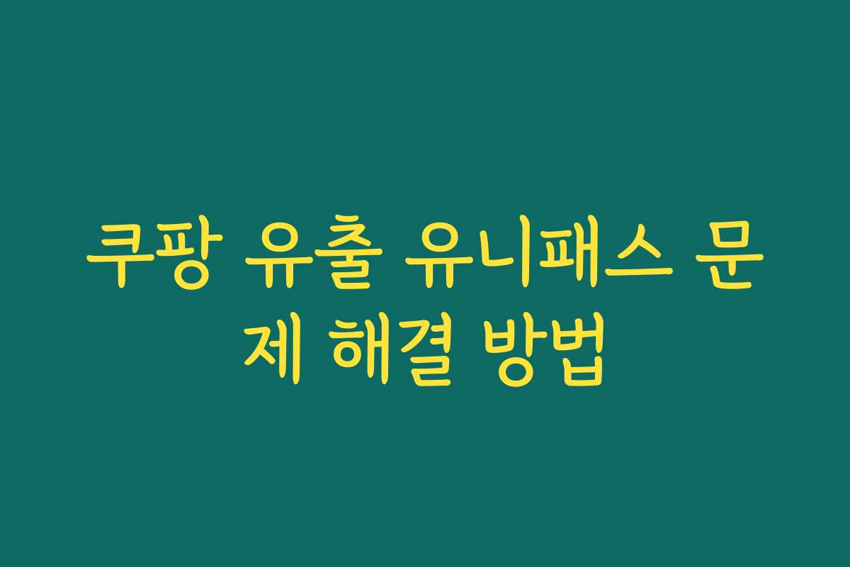 쿠팡 유출 유니패스 문제 해결 방법