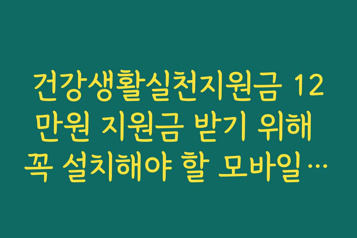 건강생활실천지원금 12만원 지원금 받기 위해 꼭 설치해야 할 모바일 앱 활용법 건강생활실천지원금 12만원 지원금 받기 위해 꼭 설치해야 할 모바일 앱 활용법