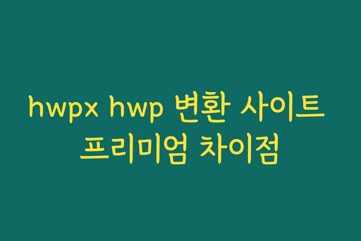 hwpx hwp 변환 사이트 프리미엄 차이점