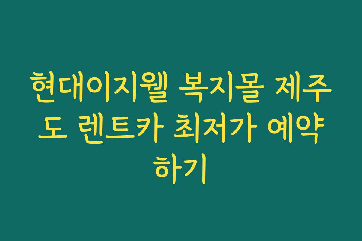 현대이지웰 복지몰 제주도 렌트카 최저가 예약하기