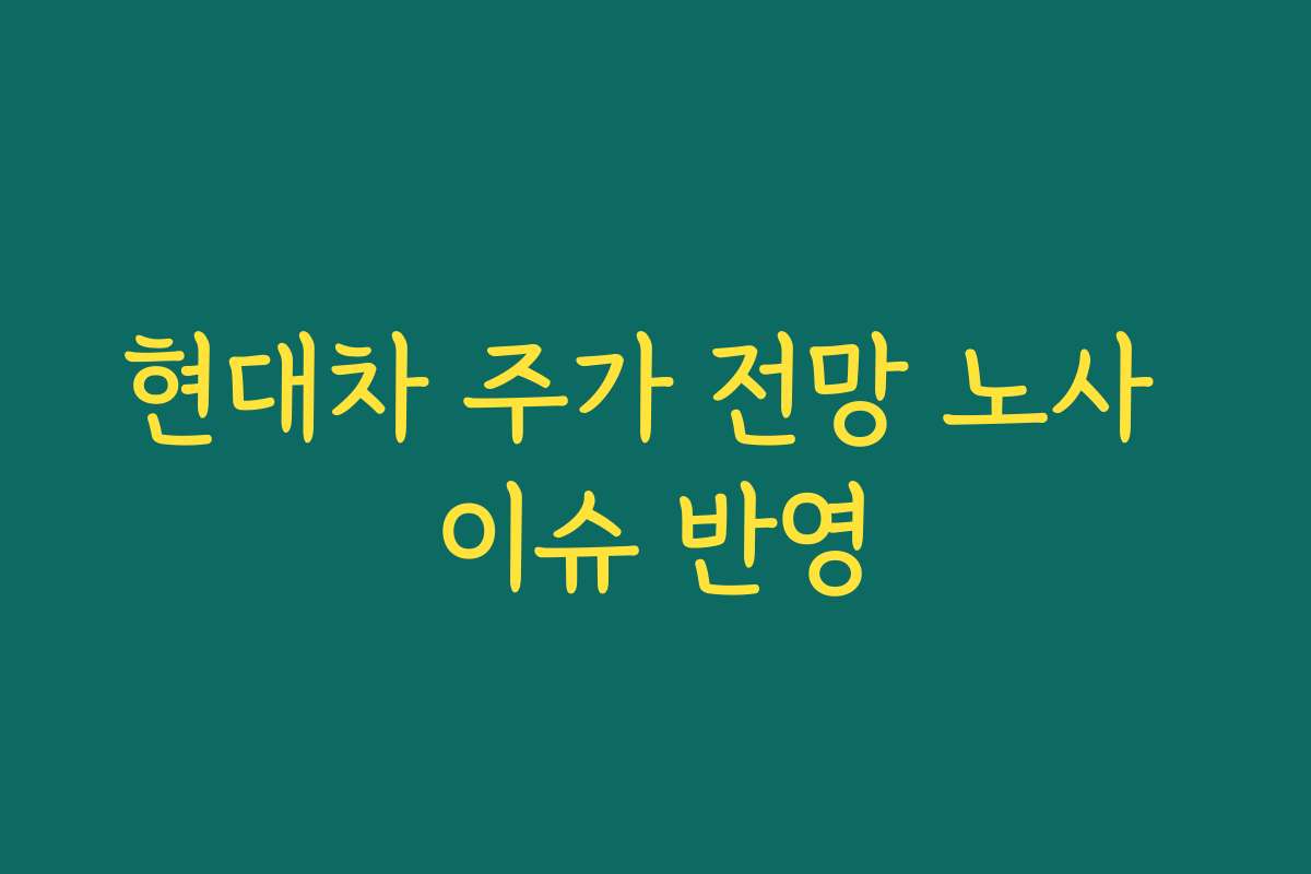 현대차 주가 전망 노사 이슈 반영