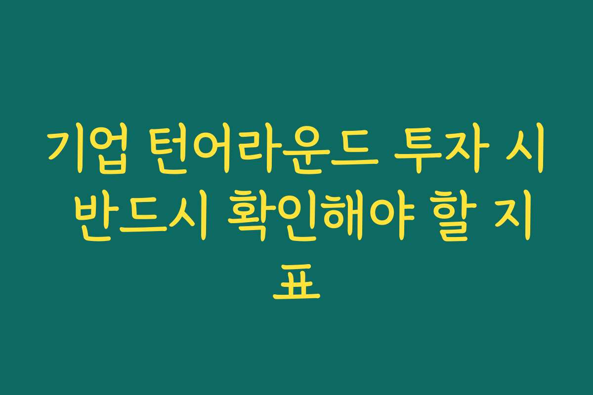 기업 턴어라운드 투자 시 반드시 확인해야 할 지표