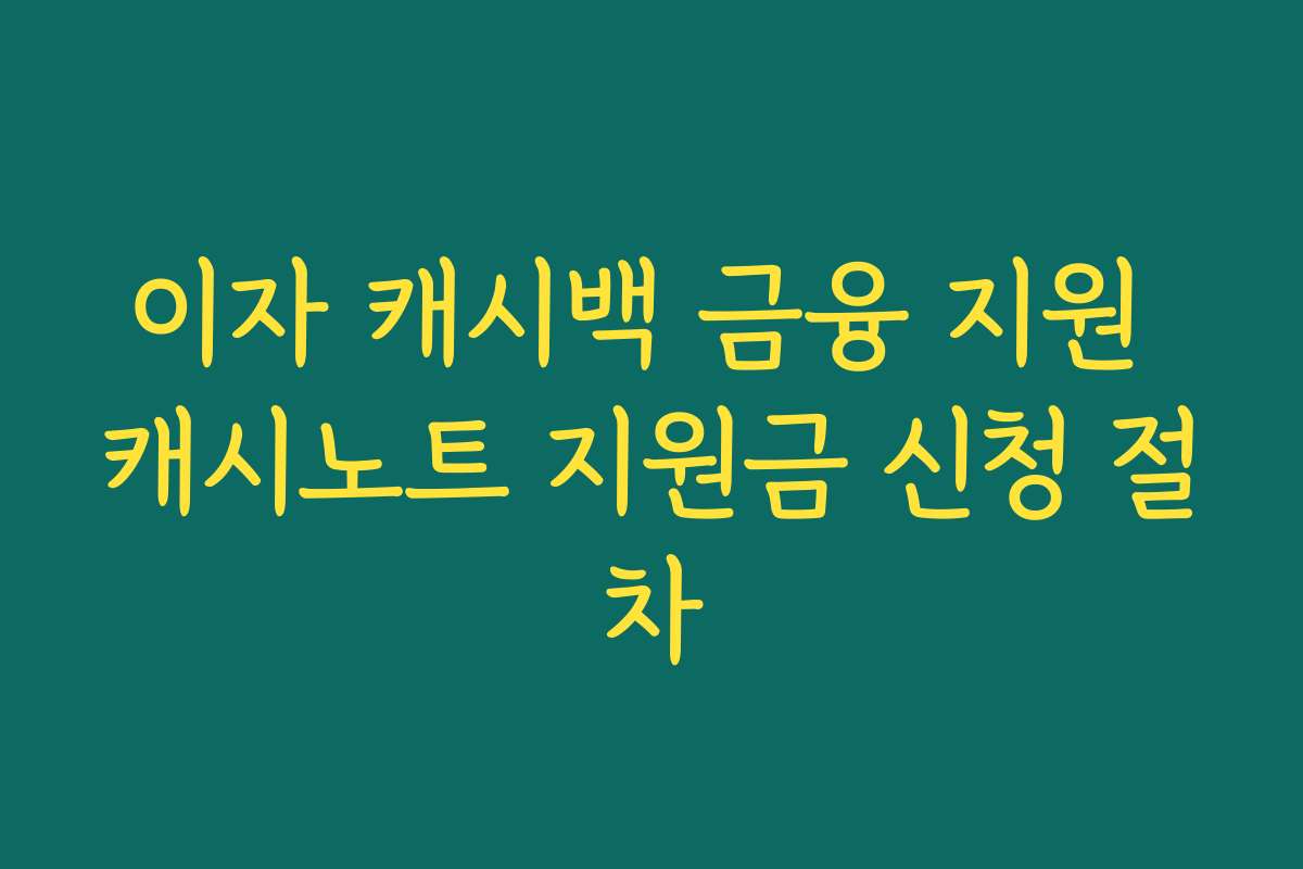 이자 캐시백 금융 지원 캐시노트 지원금 신청 절차