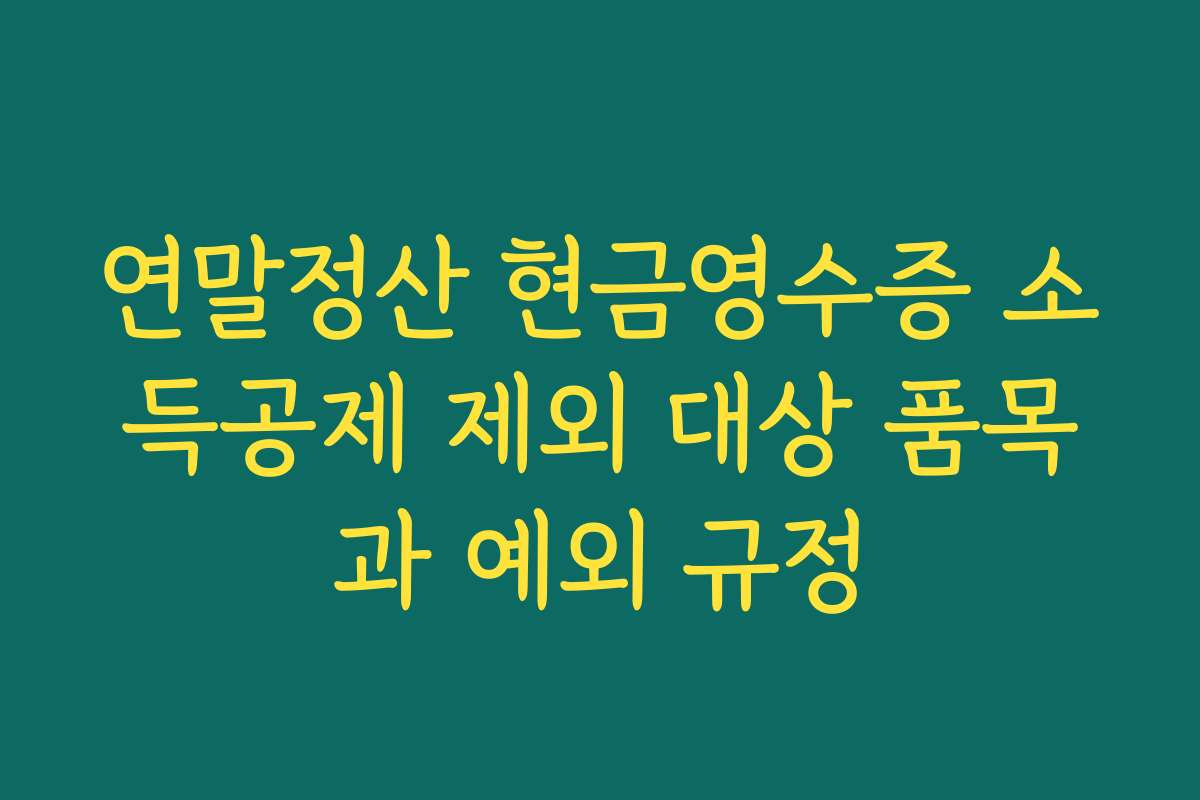 연말정산 현금영수증 소득공제 제외 대상 품목과 예외 규정