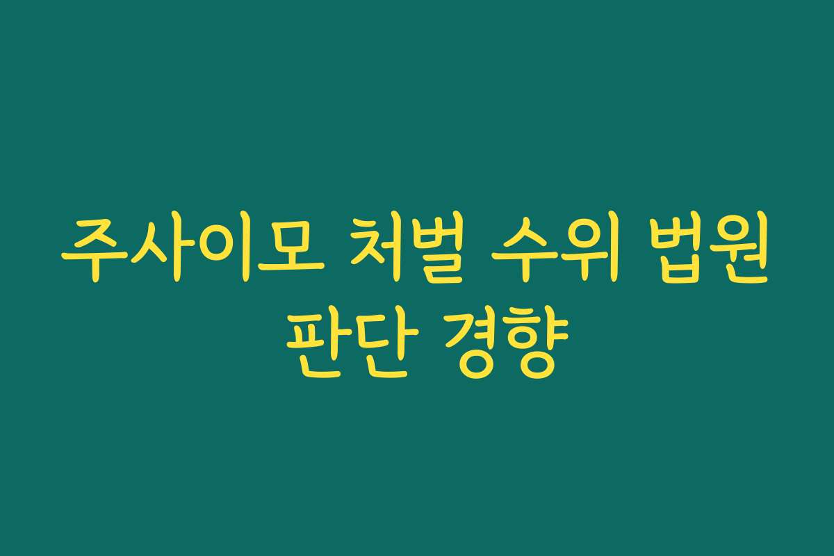 주사이모 처벌 수위 법원 판단 경향