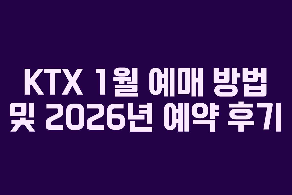 KTX 1월 예매 방법 및 2026년 예약 후기