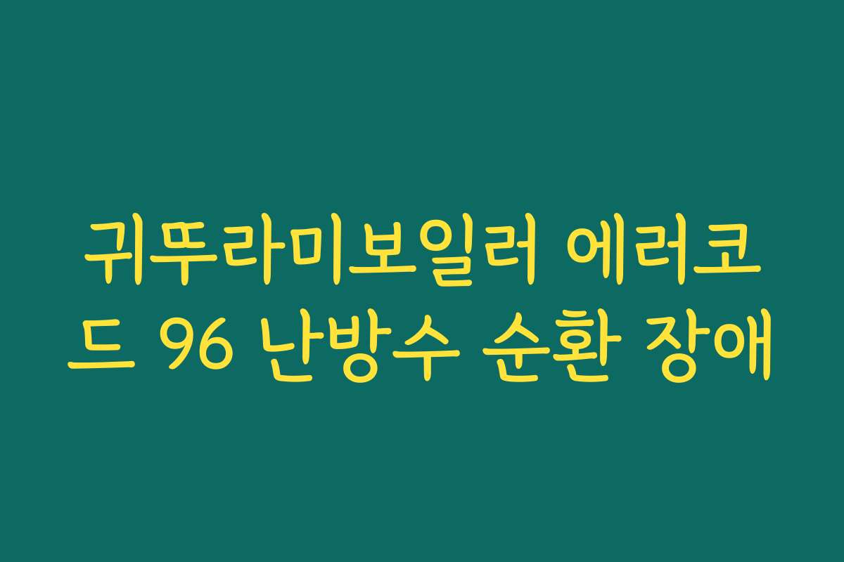 귀뚜라미보일러 에러코드 96 난방수 순환 장애