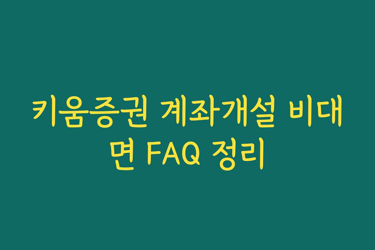 키움증권 계좌개설 비대면 FAQ 정리