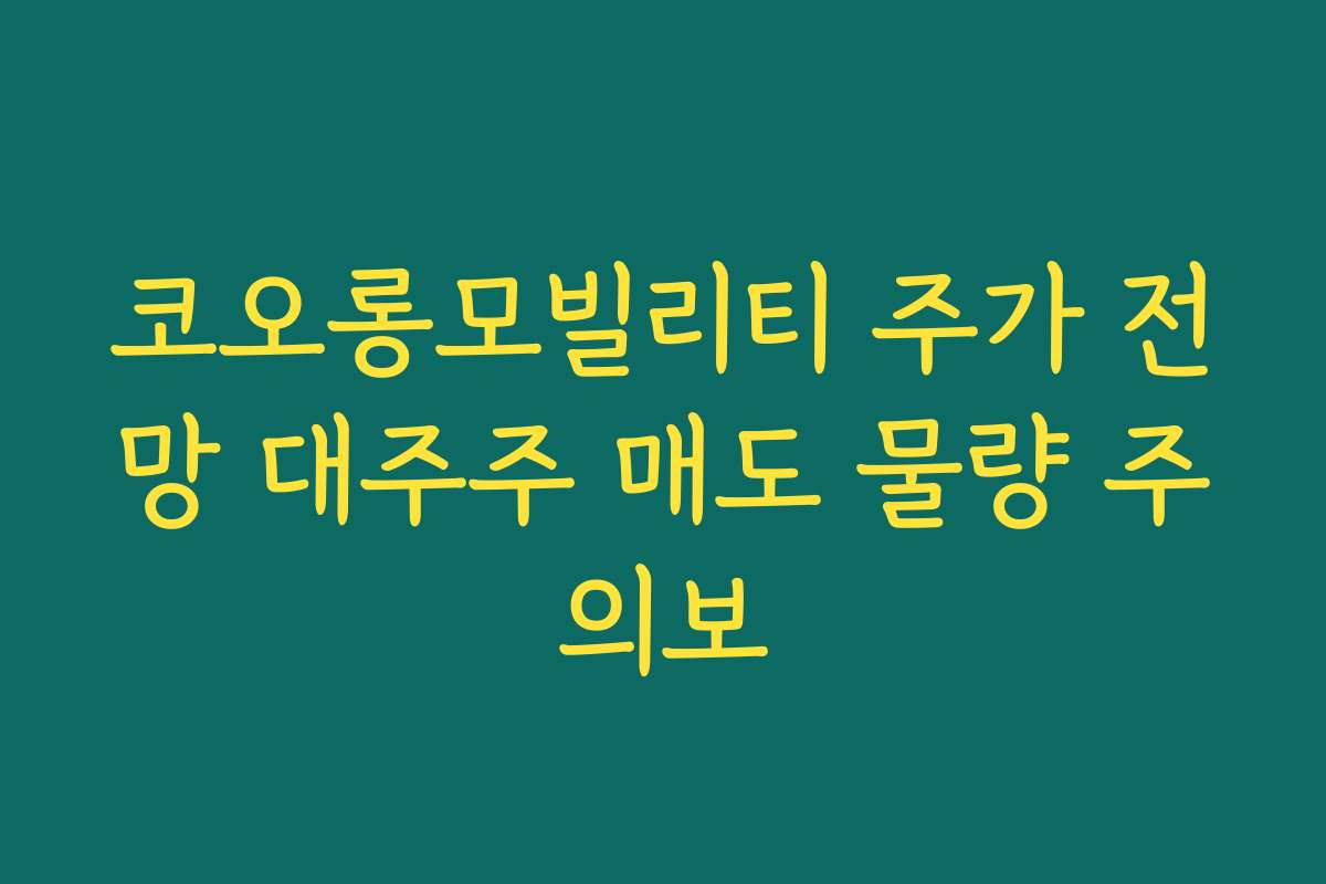 코오롱모빌리티 주가 전망 대주주 매도 물량 주의보