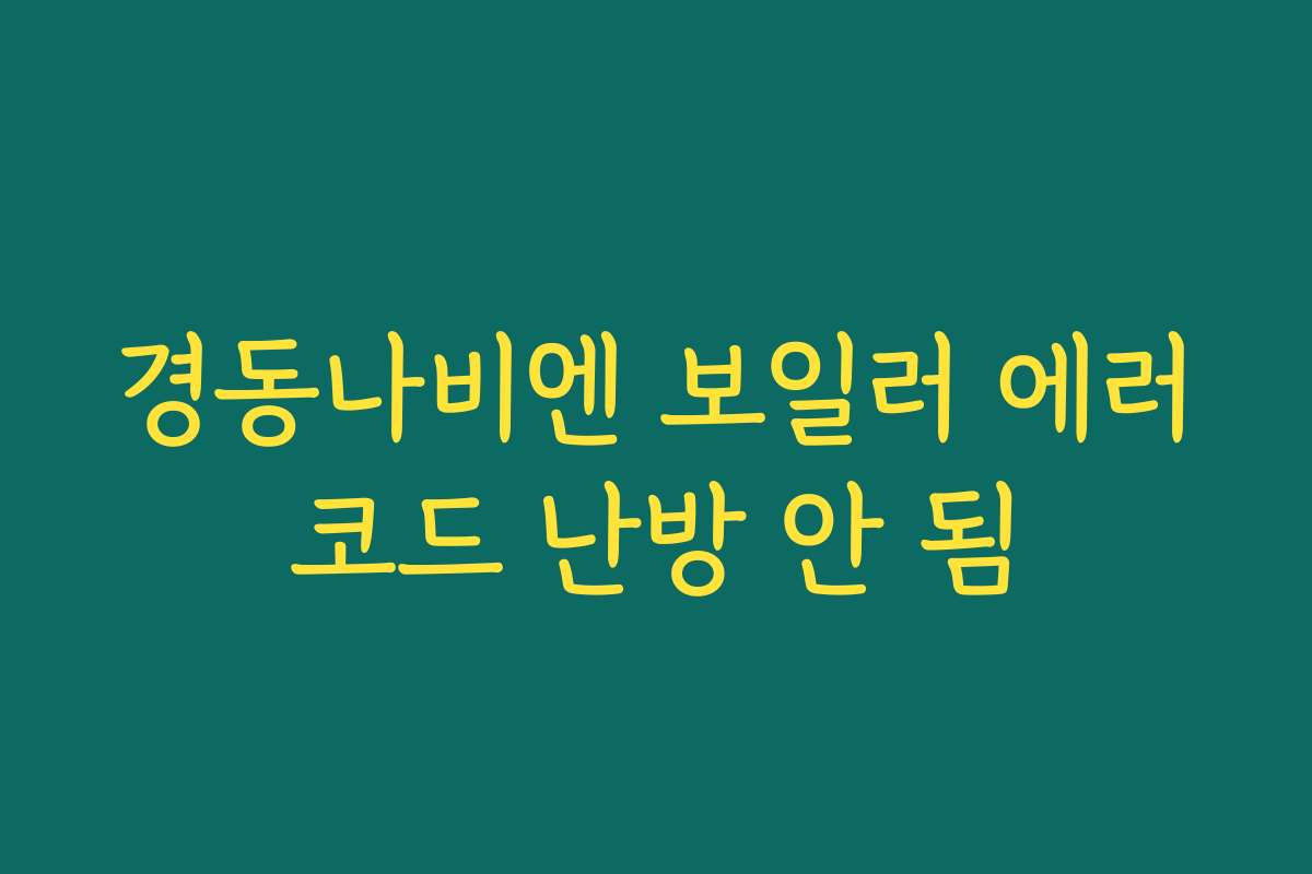 경동나비엔 보일러 에러코드 난방 안 됨