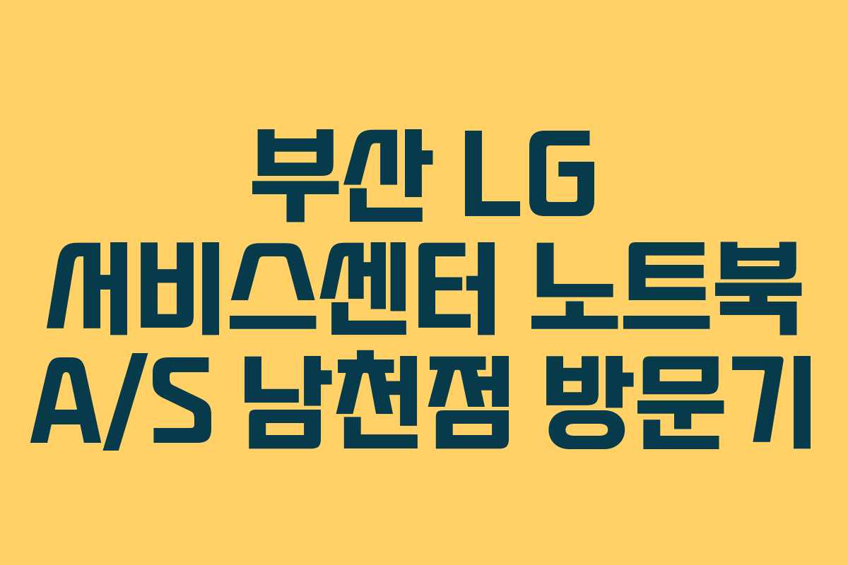 부산 LG 서비스센터 노트북 A/S 남천점 방문기