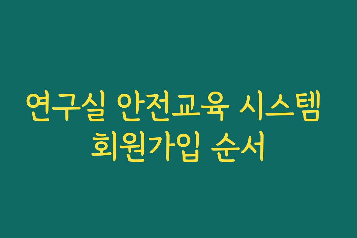 연구실 안전교육 시스템 회원가입 순서 연구실 안전교육 시스템 회원가입 순서
