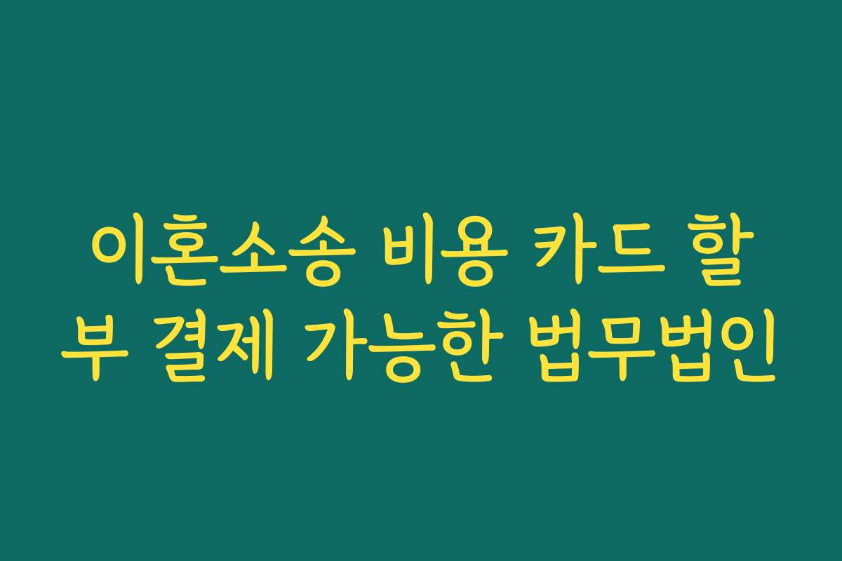 이혼소송 비용 카드 할부 결제 가능한 법무법인