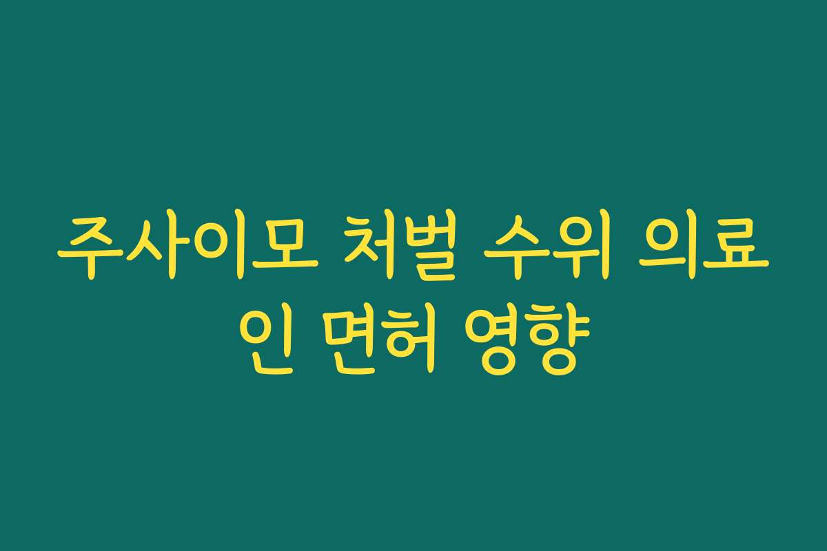 주사이모 처벌 수위 의료인 면허 영향