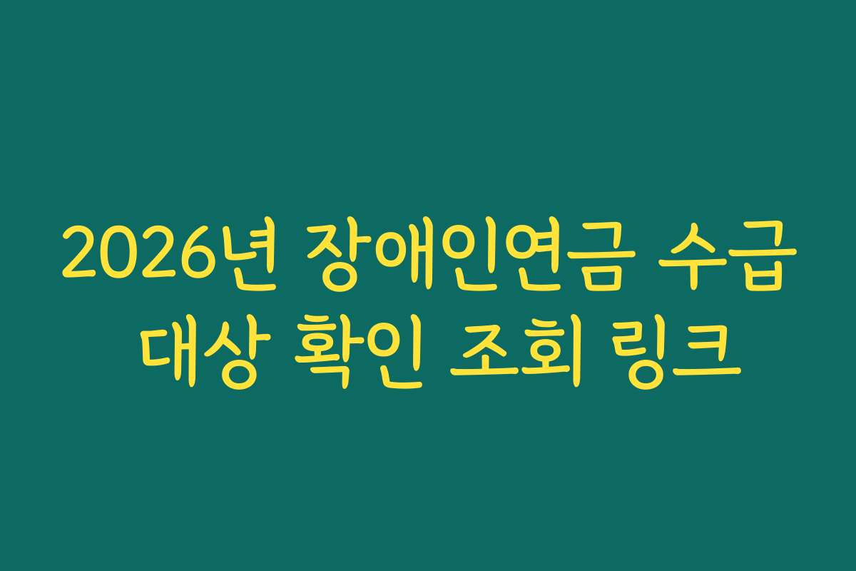 2026년 장애인연금 수급 대상 확인 조회 링크