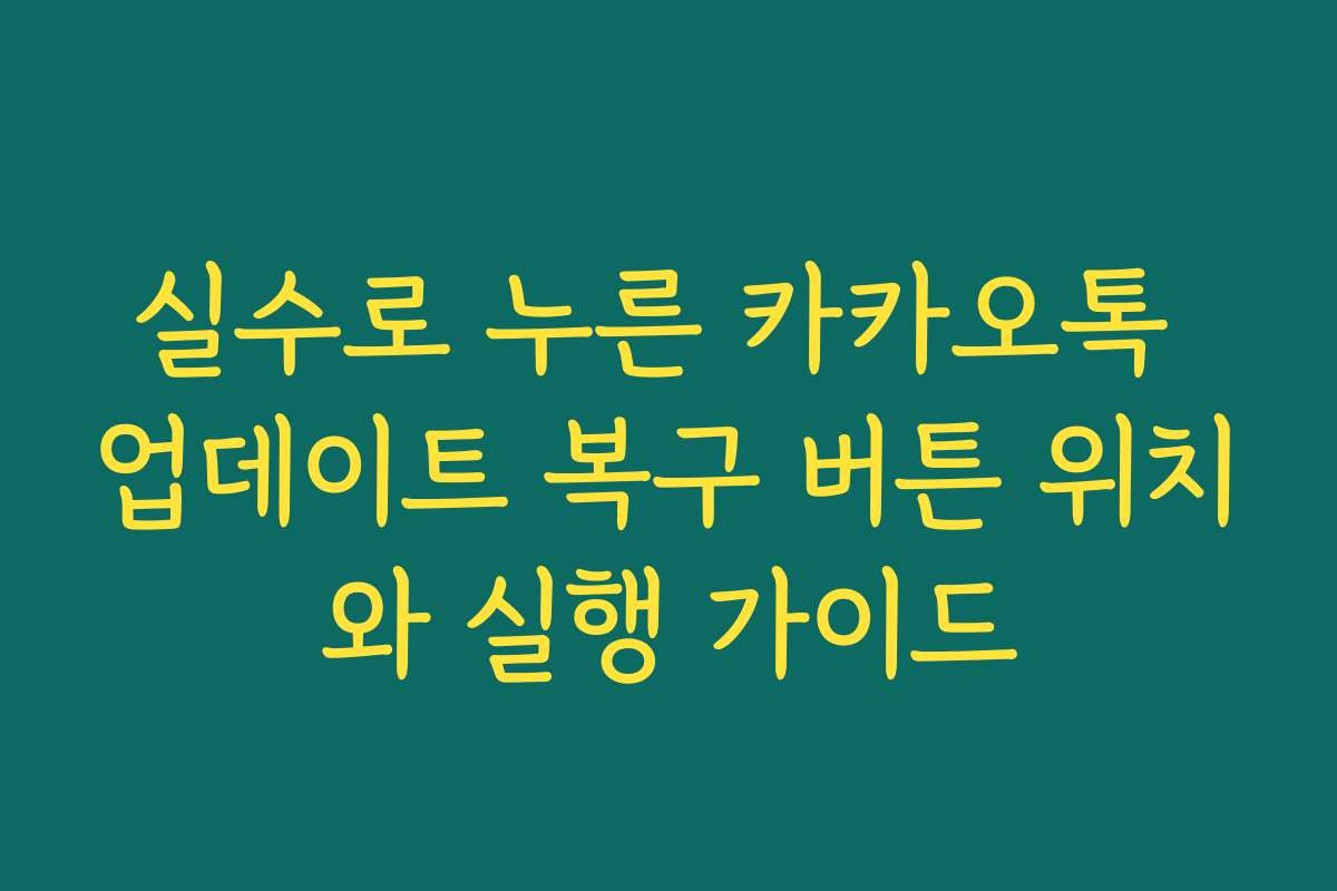 실수로 누른 카카오톡 업데이트 복구 버튼 위치와 실행 가이드