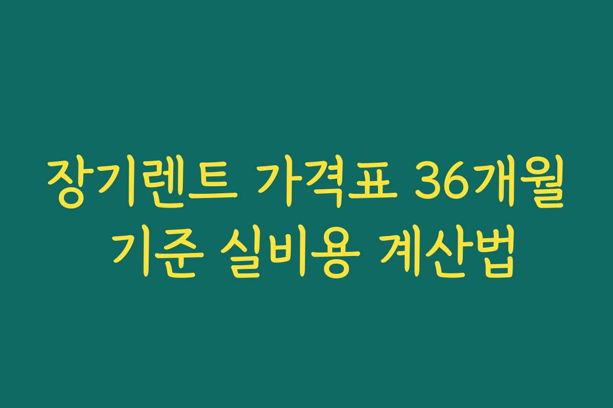 장기렌트 가격표 36개월 기준 실비용 계산법