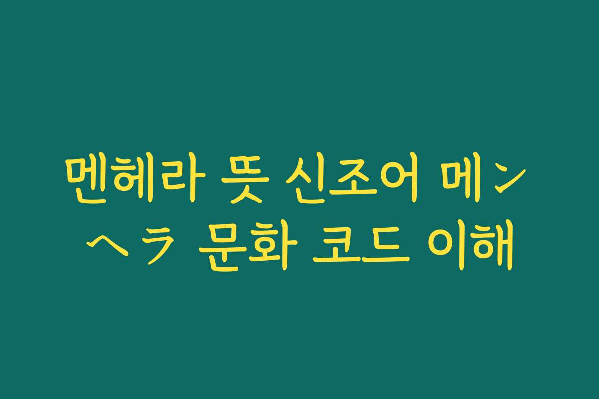 멘헤라 뜻 신조어 메ンヘラ 문화 코드 이해