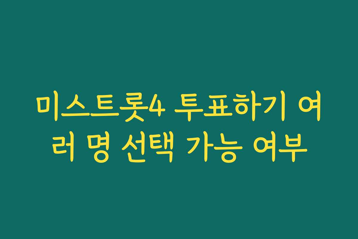 미스트롯4 투표하기 여러 명 선택 가능 여부 미스트롯4 투표하기 여러 명 선택 가능 여부