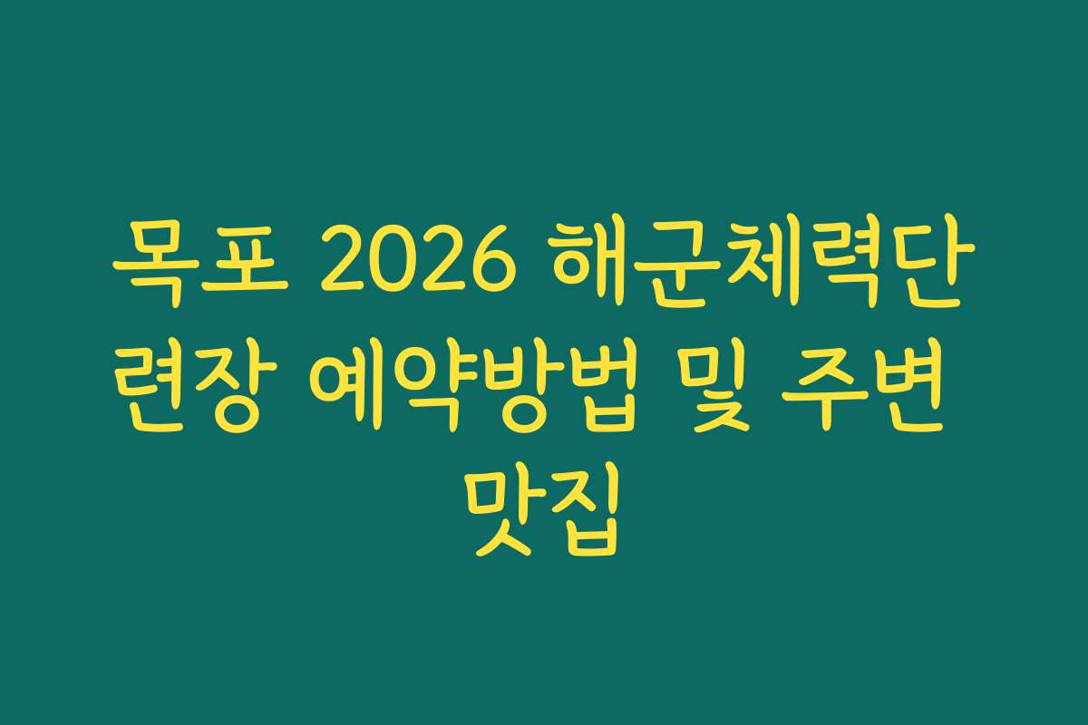 목포 2026 해군체력단련장 예약방법 및 주변 맛집