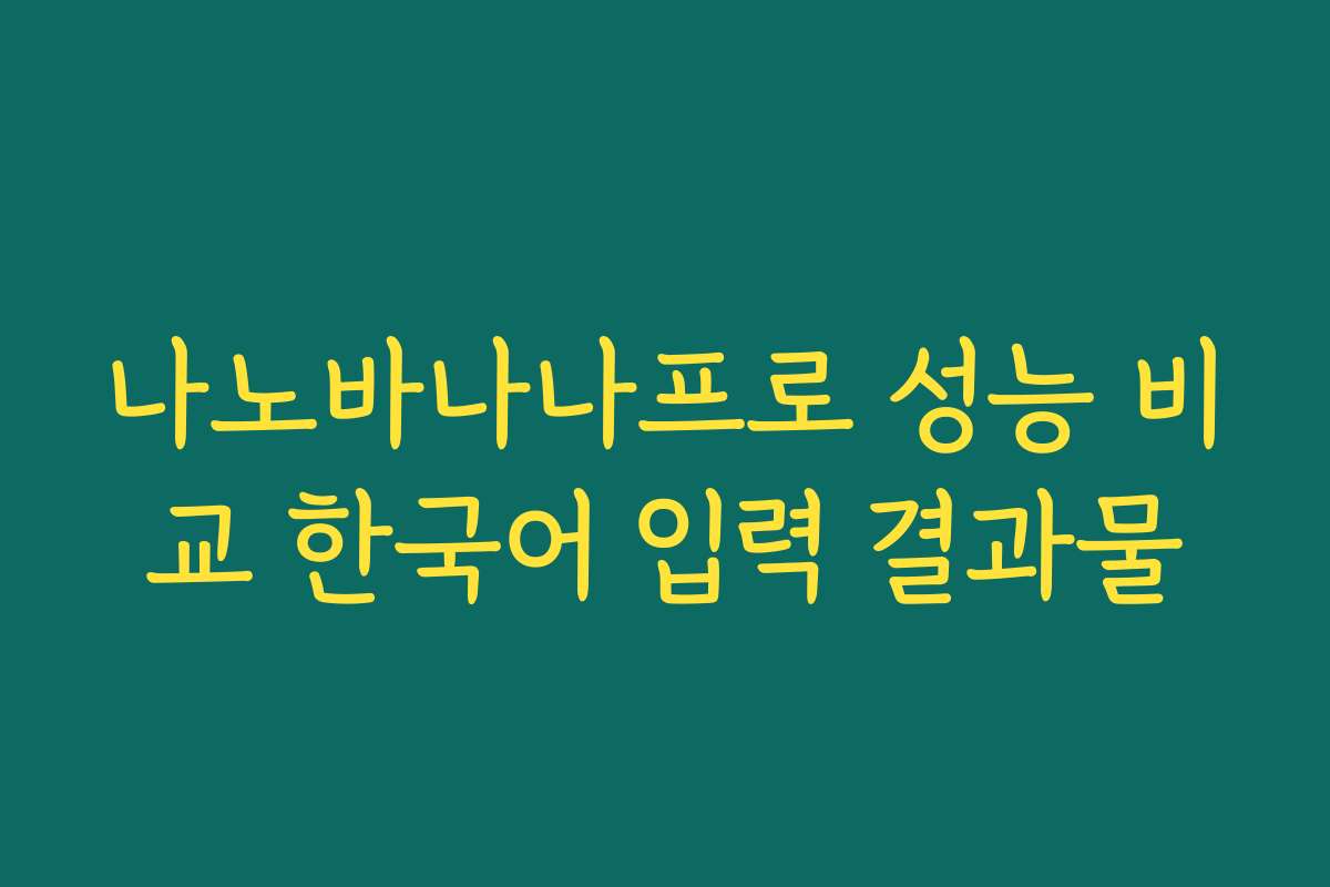 나노바나나프로 성능 비교 한국어 입력 결과물