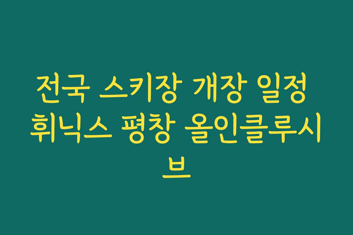 전국 스키장 개장 일정 휘닉스 평창 올인클루시브