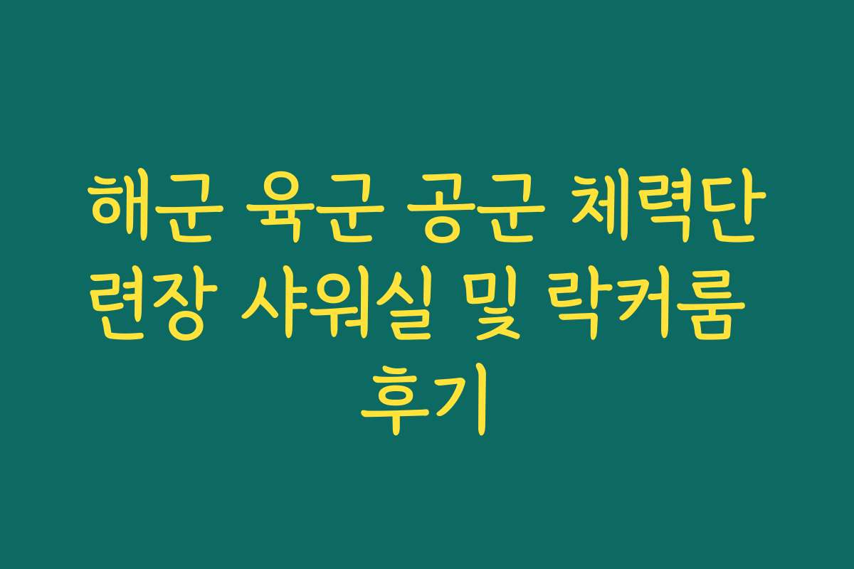해군 육군 공군 체력단련장 샤워실 및 락커룸 후기
