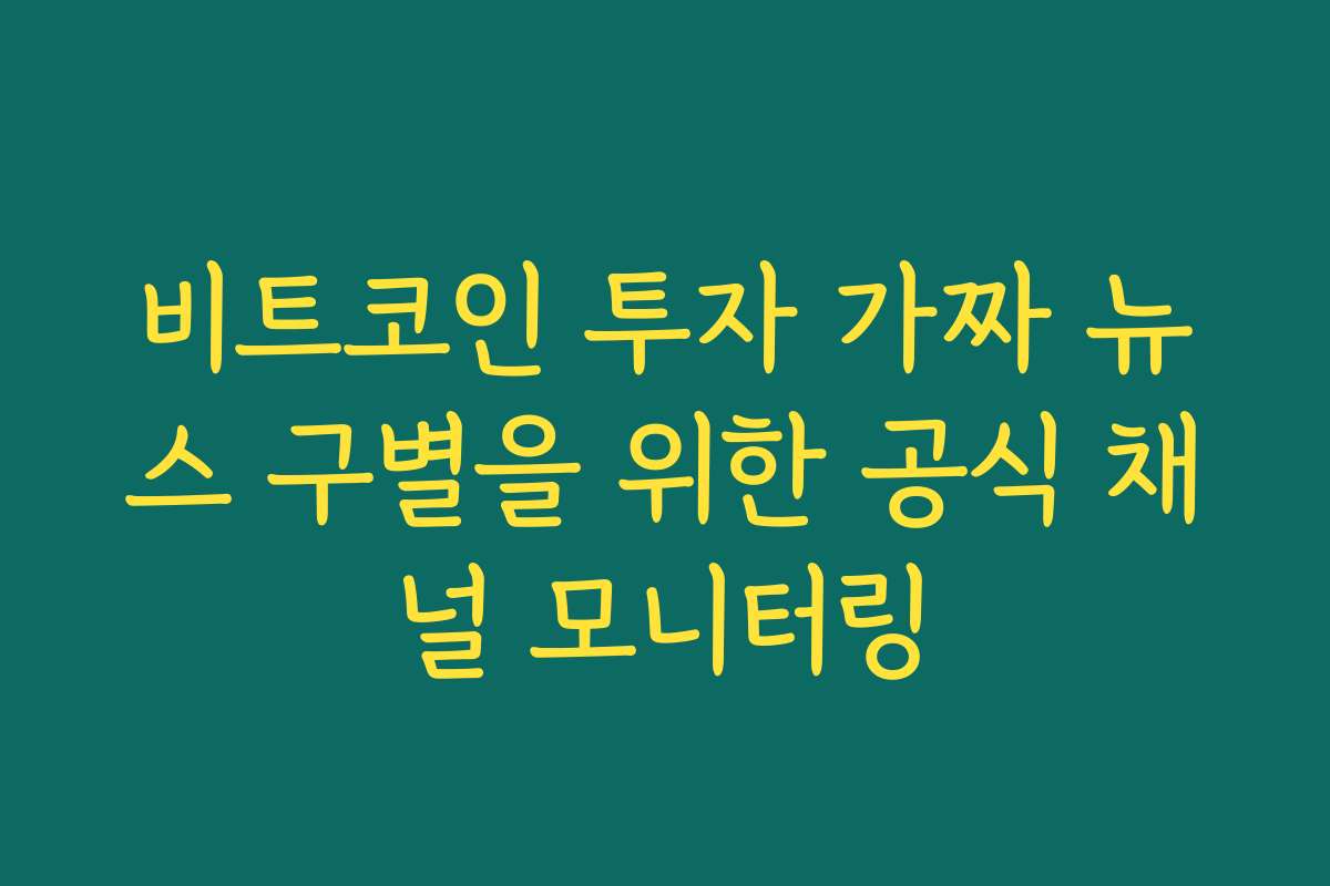 비트코인 투자 가짜 뉴스 구별을 위한 공식 채널 모니터링 비트코인 투자 가짜 뉴스 구별을 위한 공식 채널 모니터링
