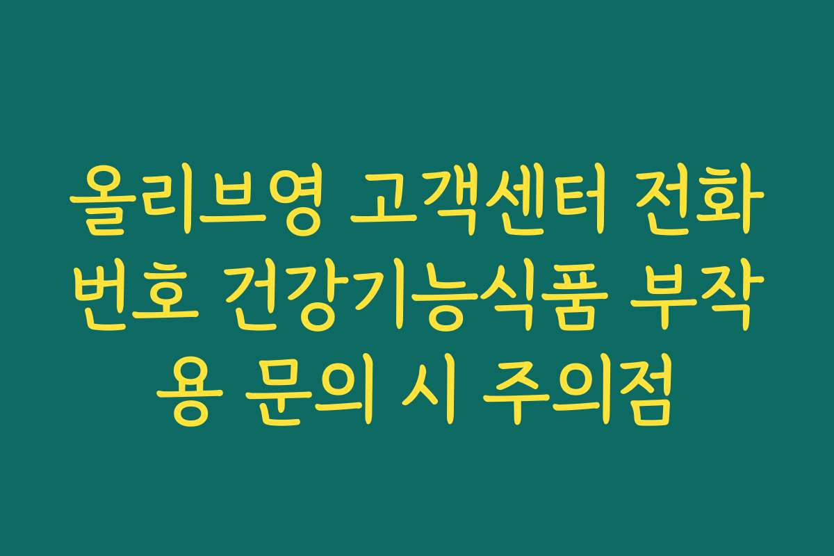 올리브영 고객센터 전화번호 건강기능식품 부작용 문의 시 주의점
