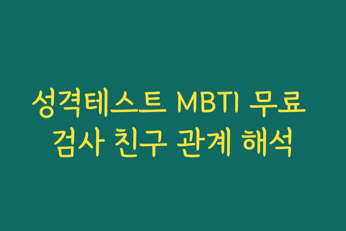 성격테스트 MBTI 무료 검사 친구 관계 해석