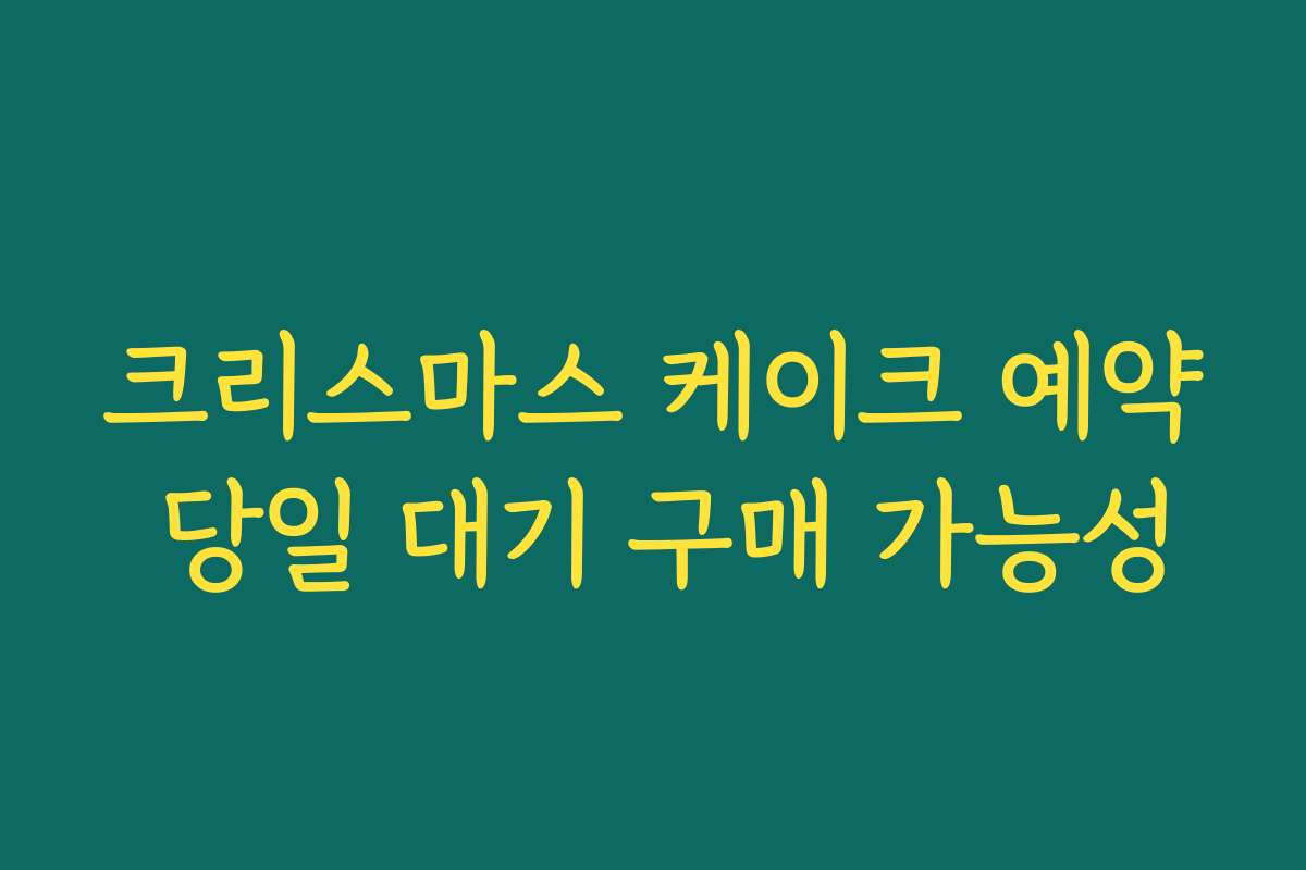 크리스마스 케이크 예약 당일 대기 구매 가능성