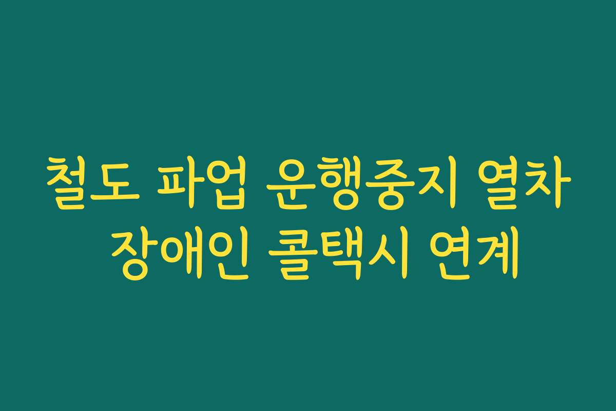 철도 파업 운행중지 열차 장애인 콜택시 연계