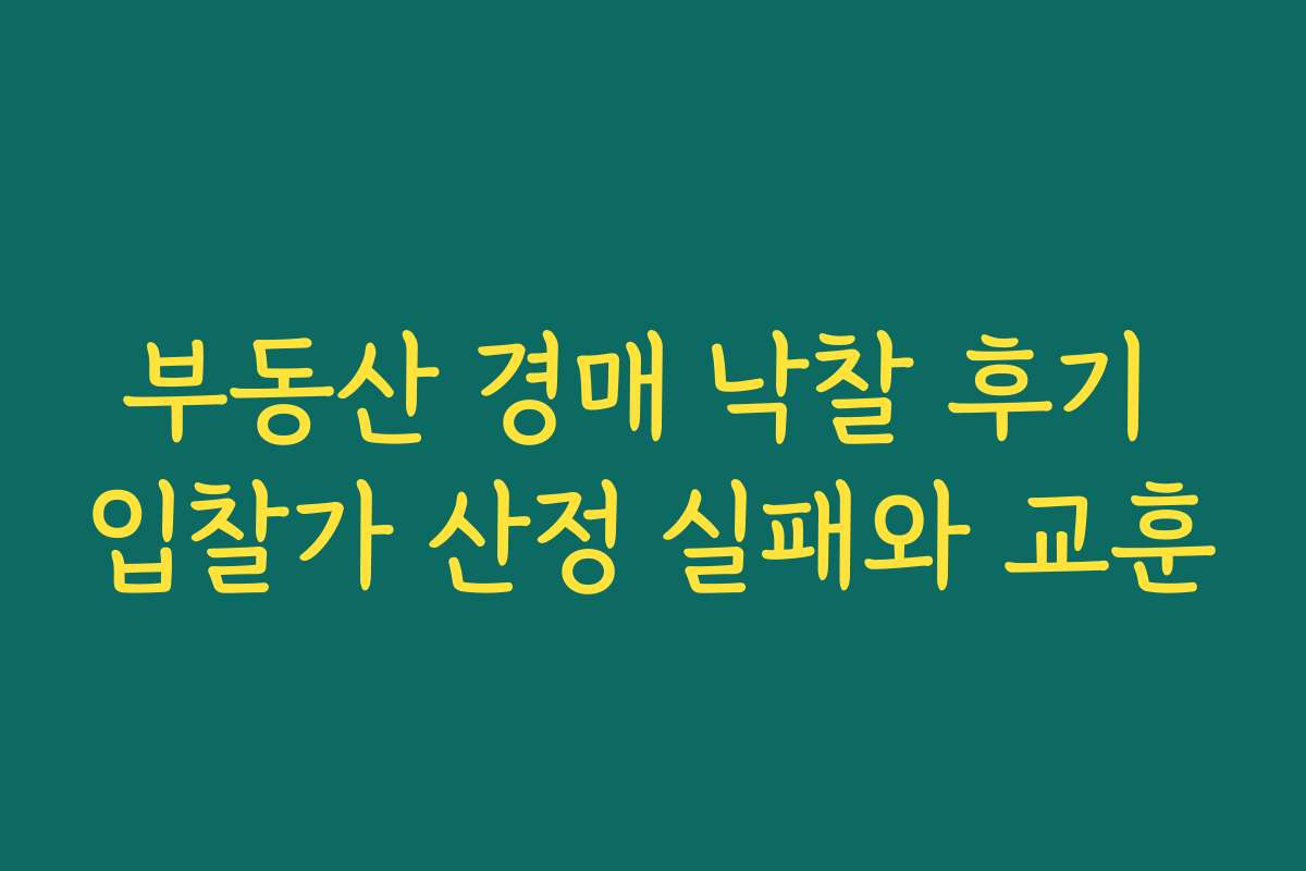 부동산 경매 낙찰 후기 입찰가 산정 실패와 교훈