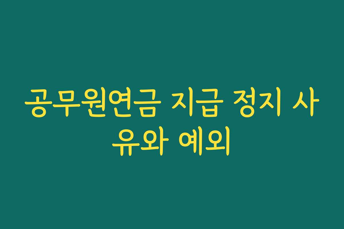 공무원연금 지급 정지 사유와 예외