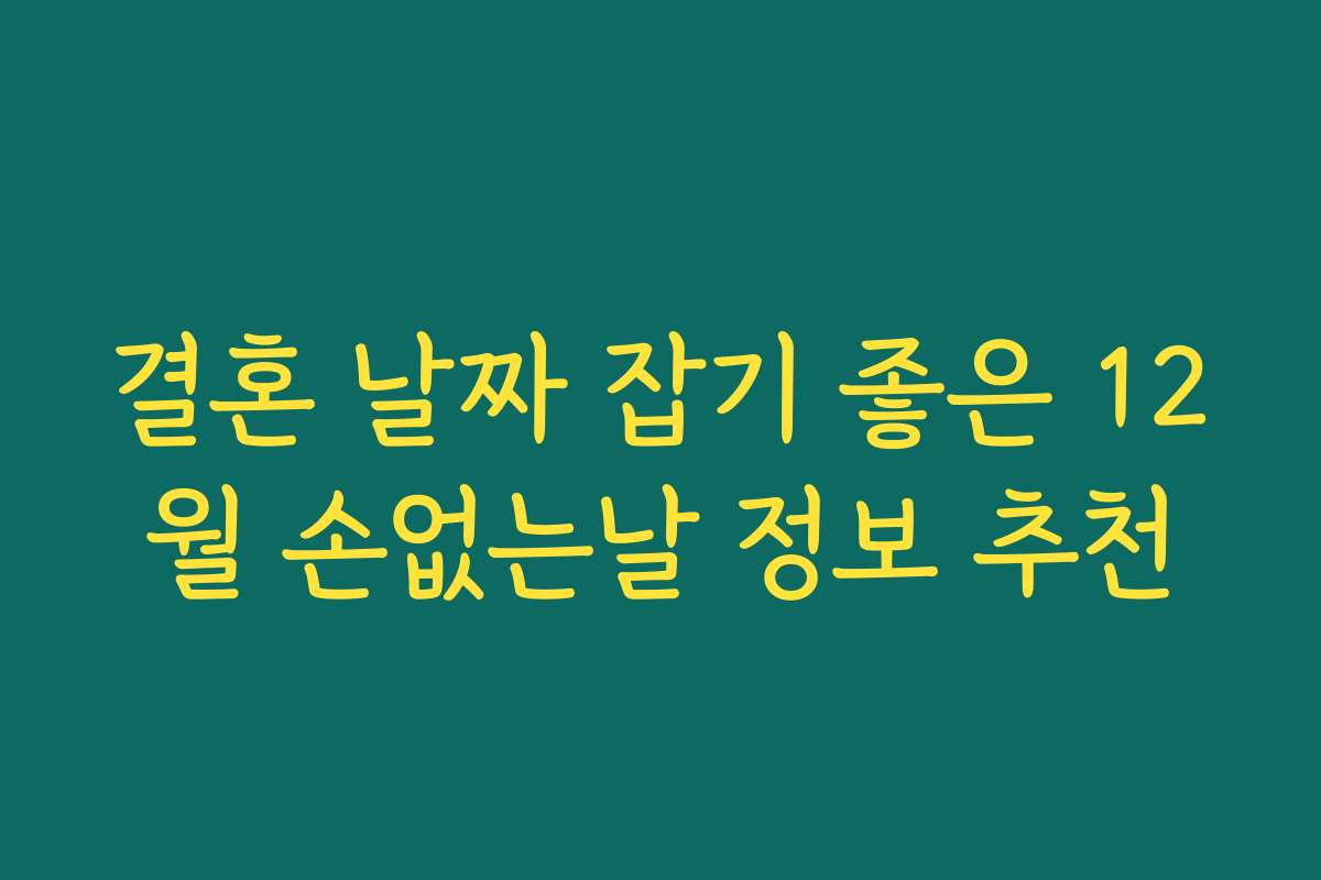 결혼 날짜 잡기 좋은 12월 손없는날 정보 추천