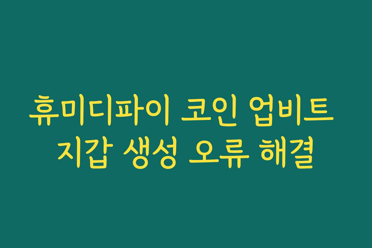 휴미디파이 코인 업비트 지갑 생성 오류 해결