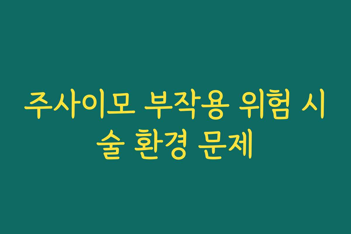 주사이모 부작용 위험 시술 환경 문제