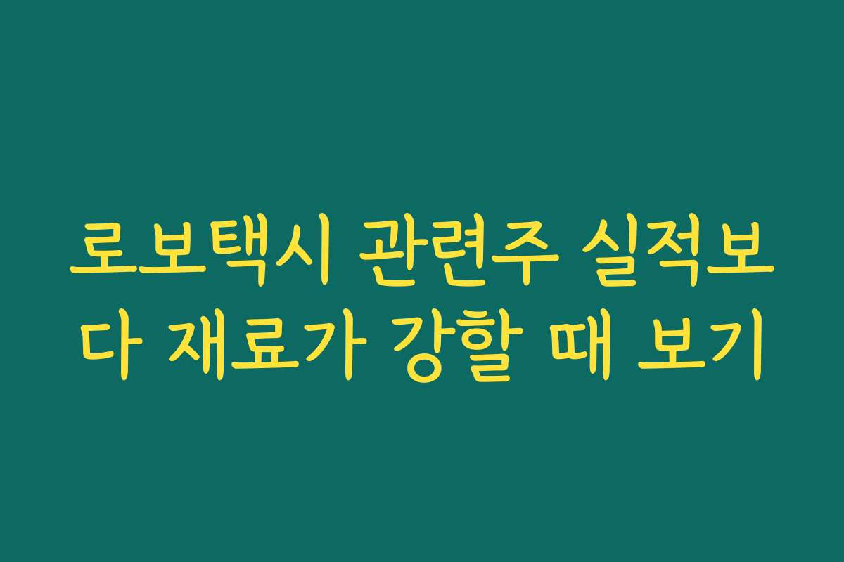 로보택시 관련주 실적보다 재료가 강할 때 보기