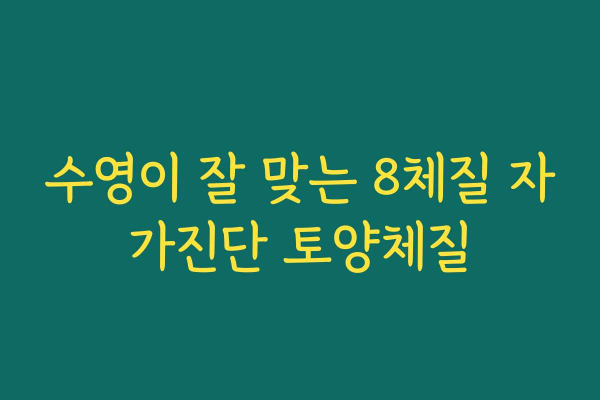 수영이 잘 맞는 8체질 자가진단 토양체질
