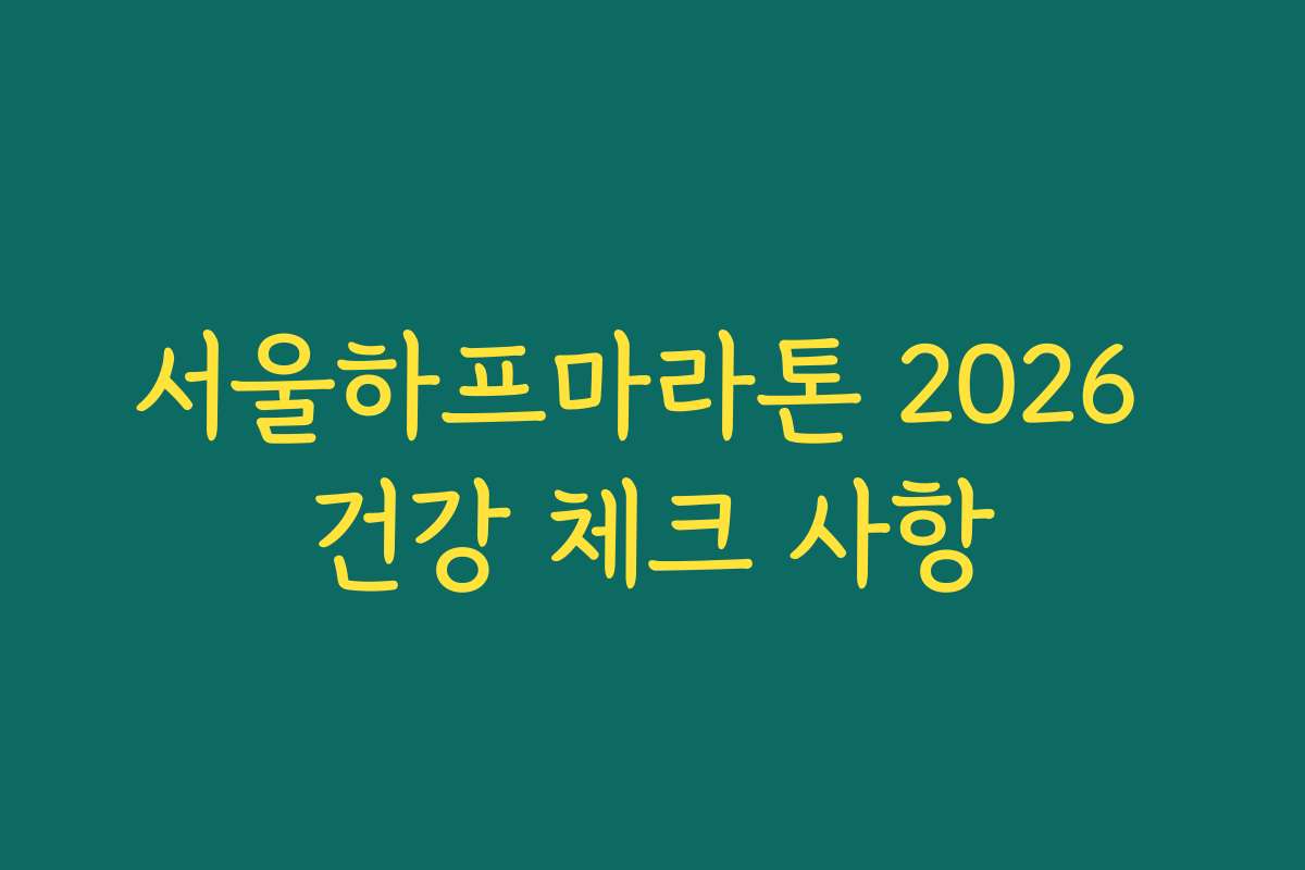 서울하프마라톤 2026 건강 체크 사항