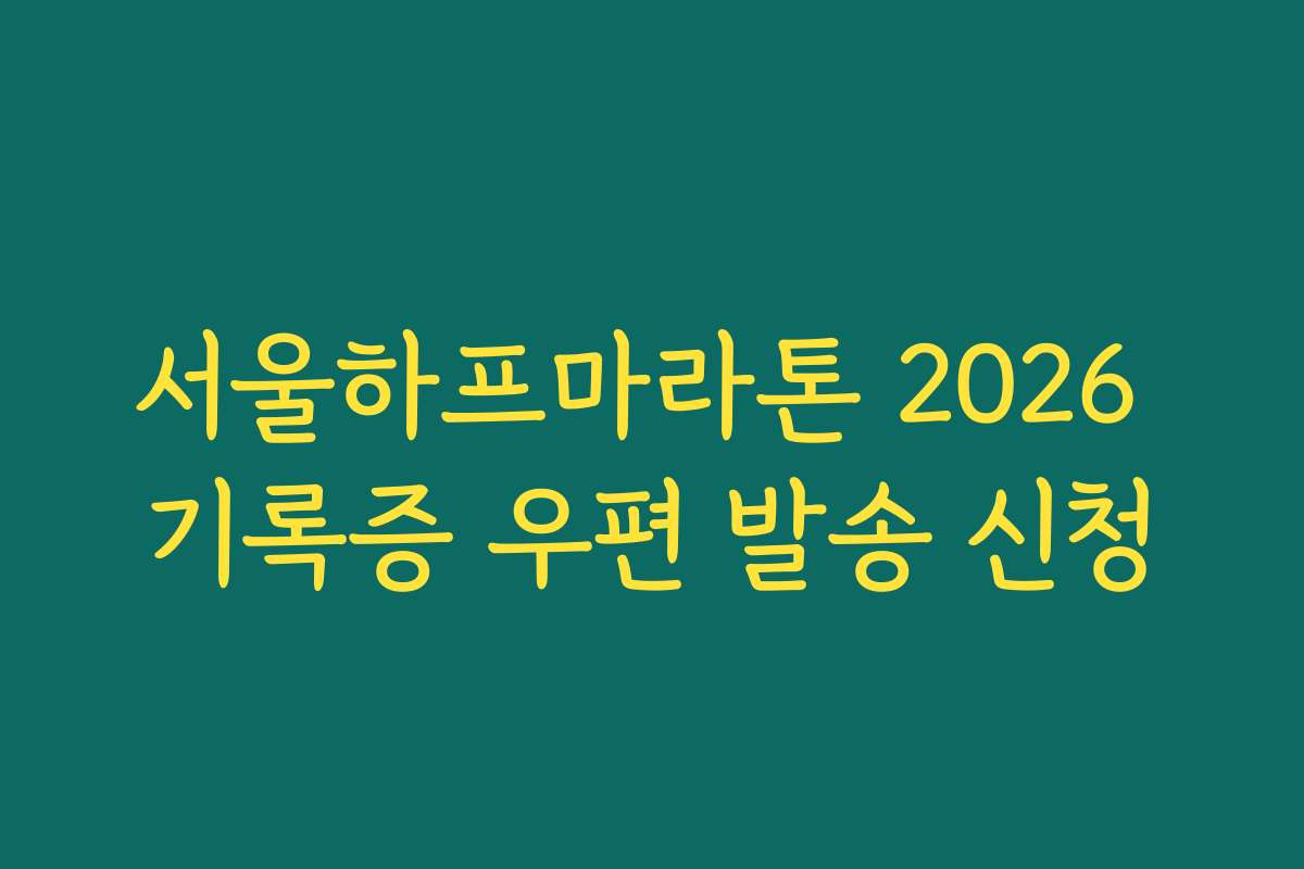 서울하프마라톤 2026 기록증 우편 발송 신청 서울하프마라톤 2026 기록증 우편 발송 신청