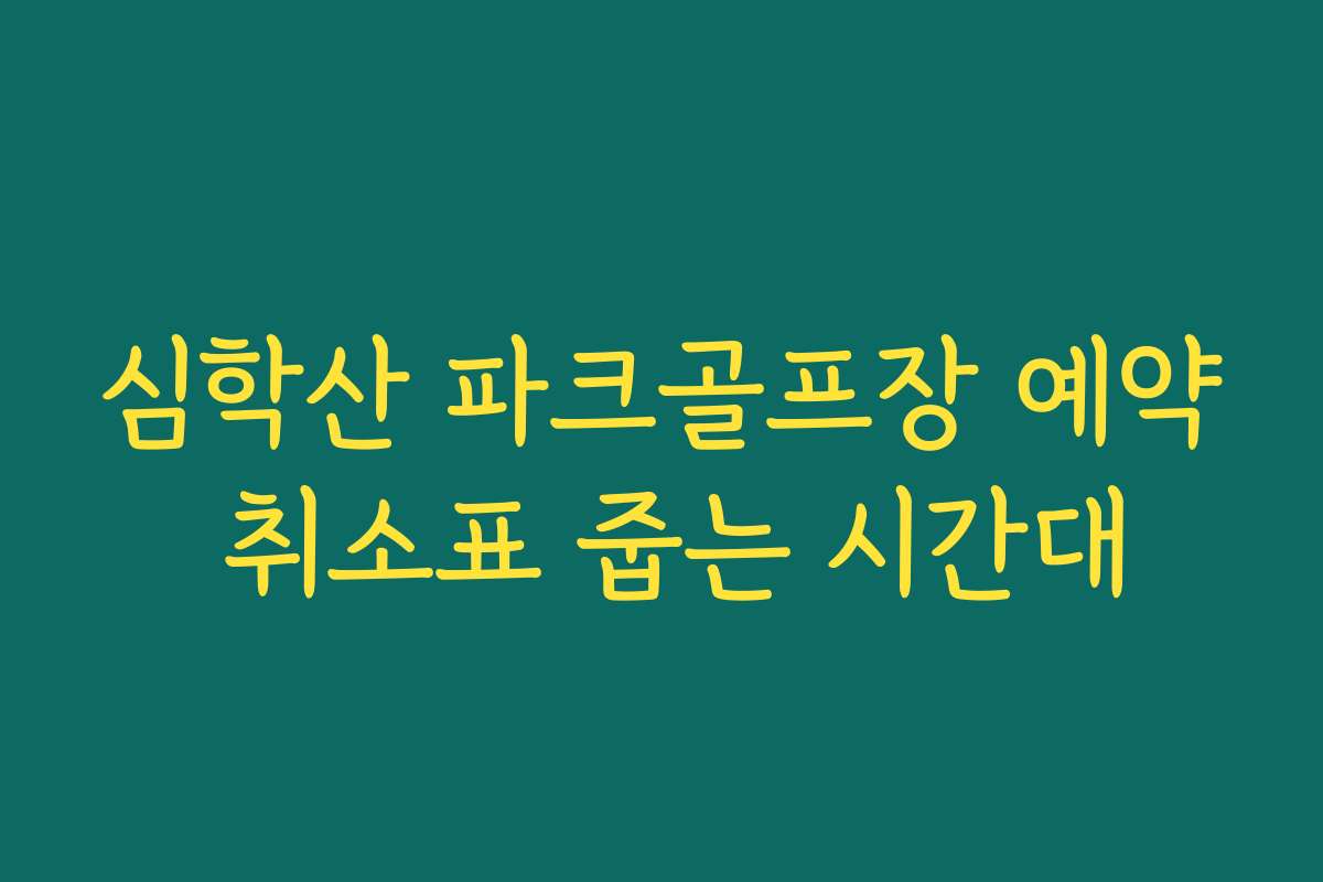 심학산 파크골프장 예약 취소표 줍는 시간대