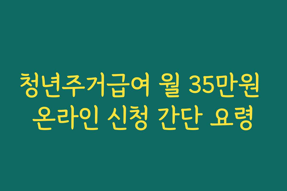 청년주거급여 월 35만원 온라인 신청 간단 요령
