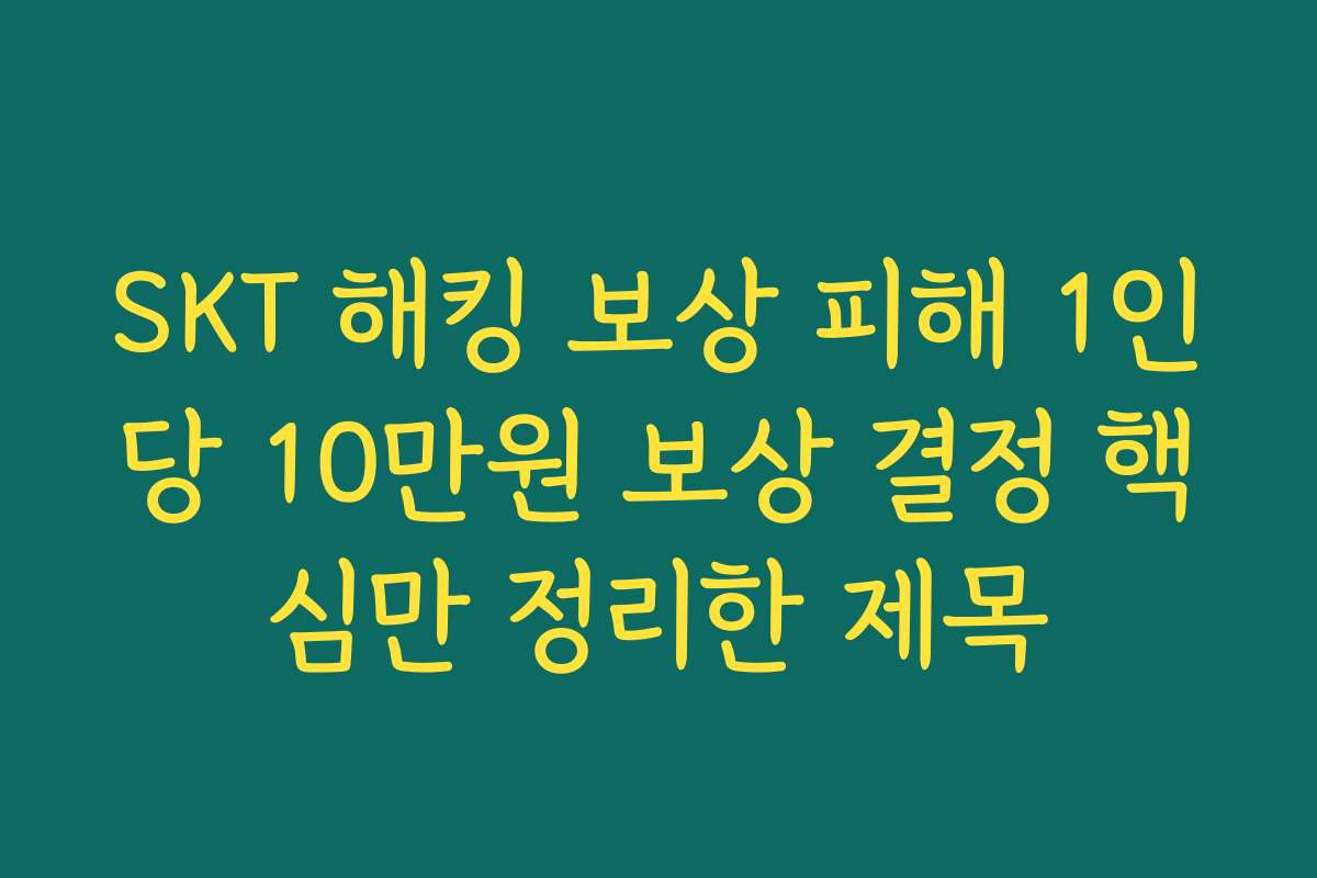 SKT 해킹 보상 피해 1인당 10만원 보상 결정 핵심만 정리한 제목