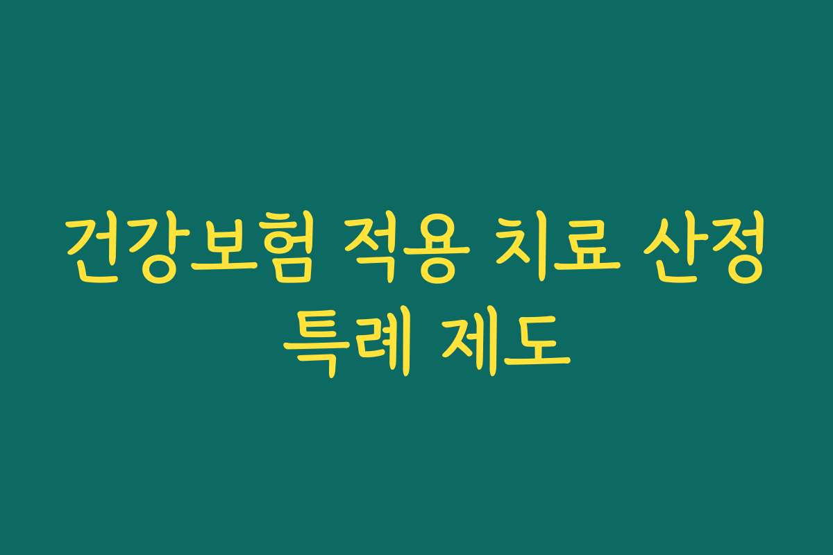건강보험 적용 치료 산정 특례 제도