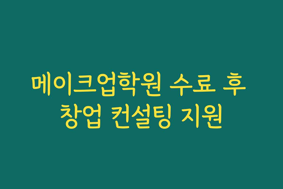 메이크업학원 수료 후 창업 컨설팅 지원