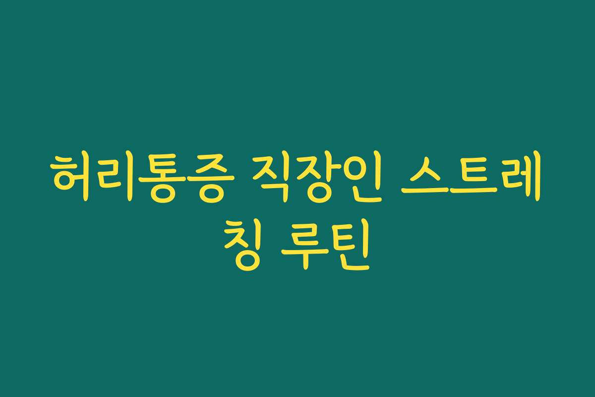 허리통증 직장인 스트레칭 루틴