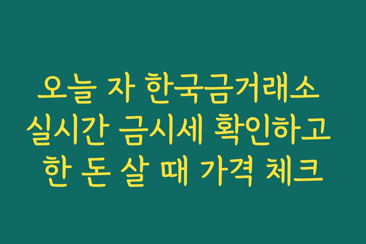 오늘 자 한국금거래소 실시간 금시세 확인하고 한 돈 살 때 가격 체크